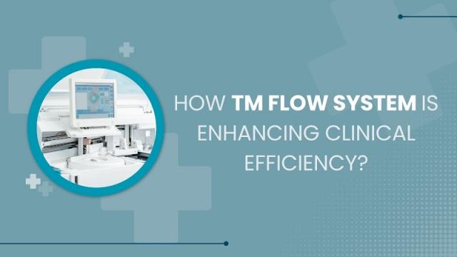 How TM Flow System is enhancing clinical efficiency?